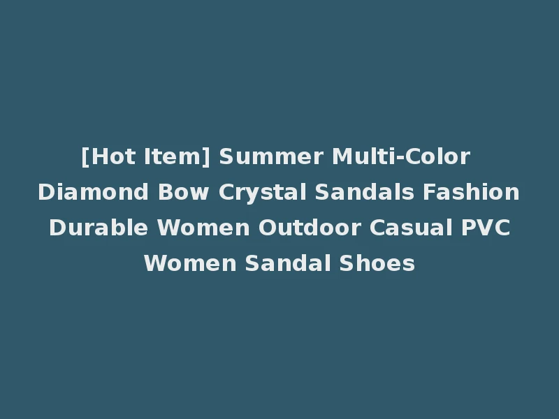 [Hot Item] Summer Multi-Color Diamond Bow Crystal Sandals Fashion Durable Women Outdoor Casual PVC Women Sandal Shoes
