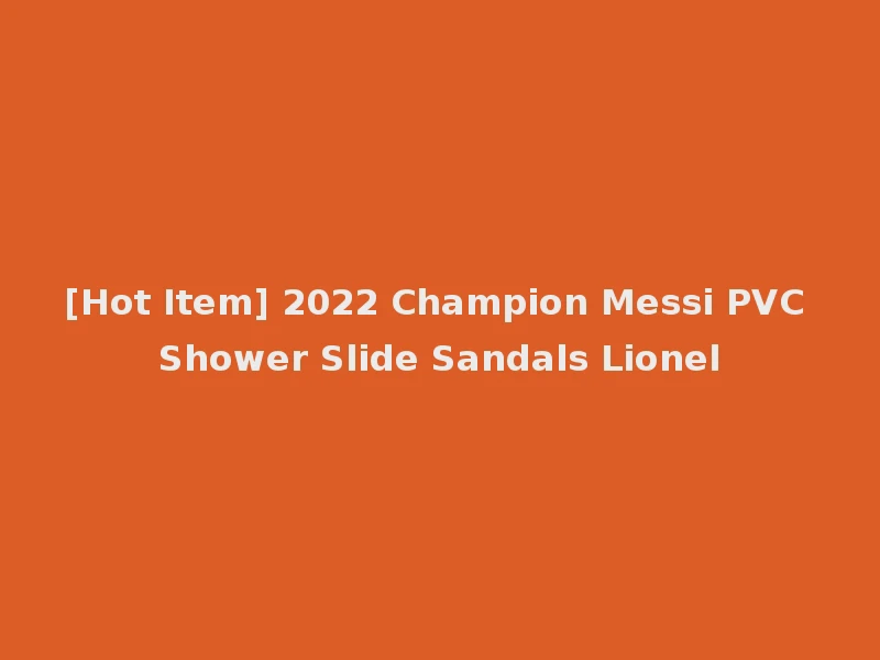 [Hot Item] 2022 Champion Messi PVC Shower Slide Sandals Lionel
