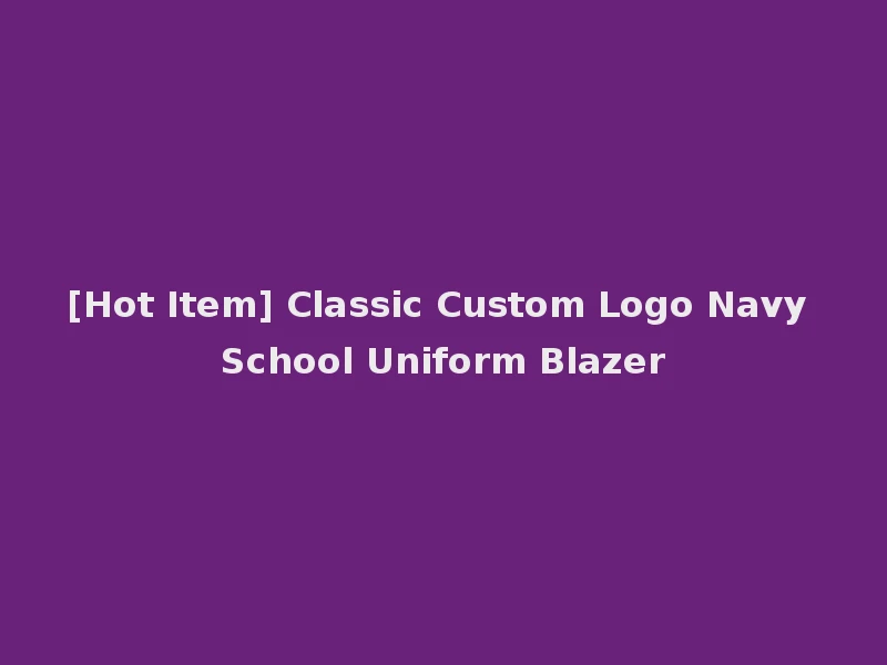 [Hot Item] Classic Custom Logo Navy School Uniform Blazer