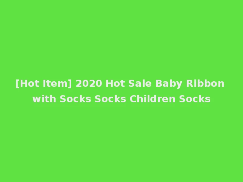 [Hot Item] 2020 Hot Sale Baby Ribbon with Socks Socks Children Socks