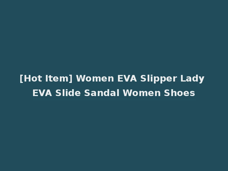 [Hot Item] Women EVA Slipper Lady EVA Slide Sandal Women Shoes