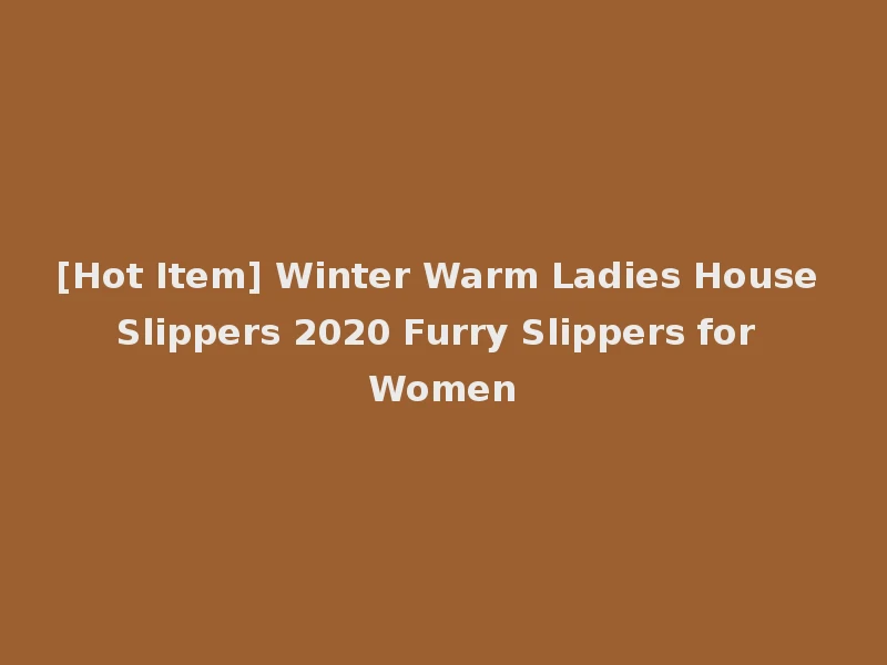 [Hot Item] Winter Warm Ladies House Slippers 2020 Furry Slippers for Women