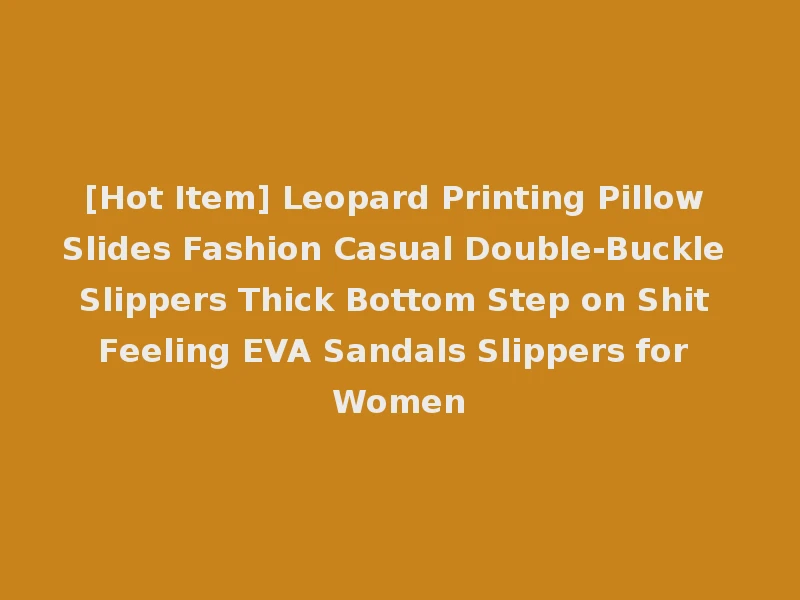 [Hot Item] Leopard Printing Pillow Slides Fashion Casual Double-Buckle Slippers Thick Bottom Step on Shit Feeling EVA Sandals Slippers for Women