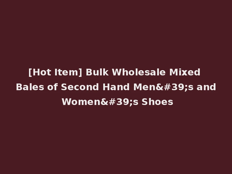 [Hot Item] Bulk Wholesale Mixed Bales of Second Hand Men's and Women's Shoes