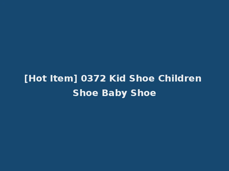 [Hot Item] 0372 Kid Shoe Children Shoe Baby Shoe