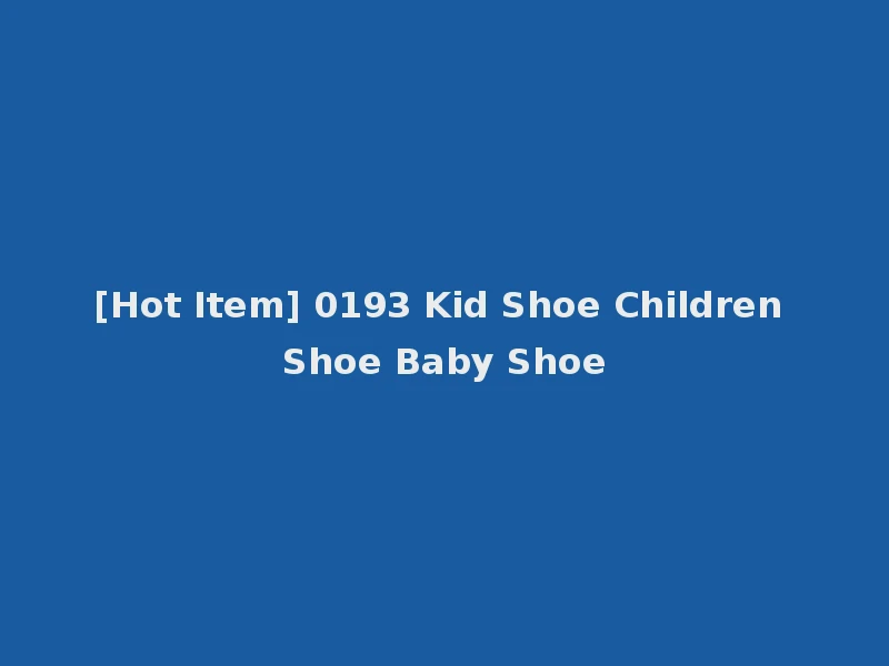 [Hot Item] 0193 Kid Shoe Children Shoe Baby Shoe