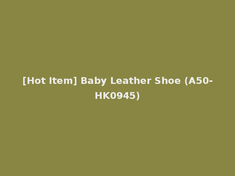 [Hot Item] Baby Leather Shoe (A50-HK0945)