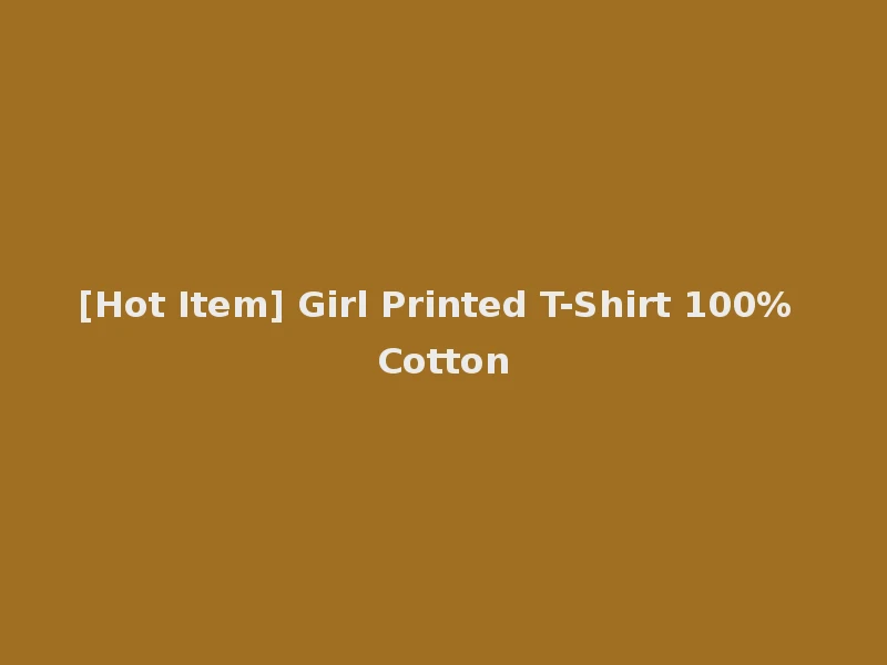 [Hot Item] Girl Printed T-Shirt 100% Cotton