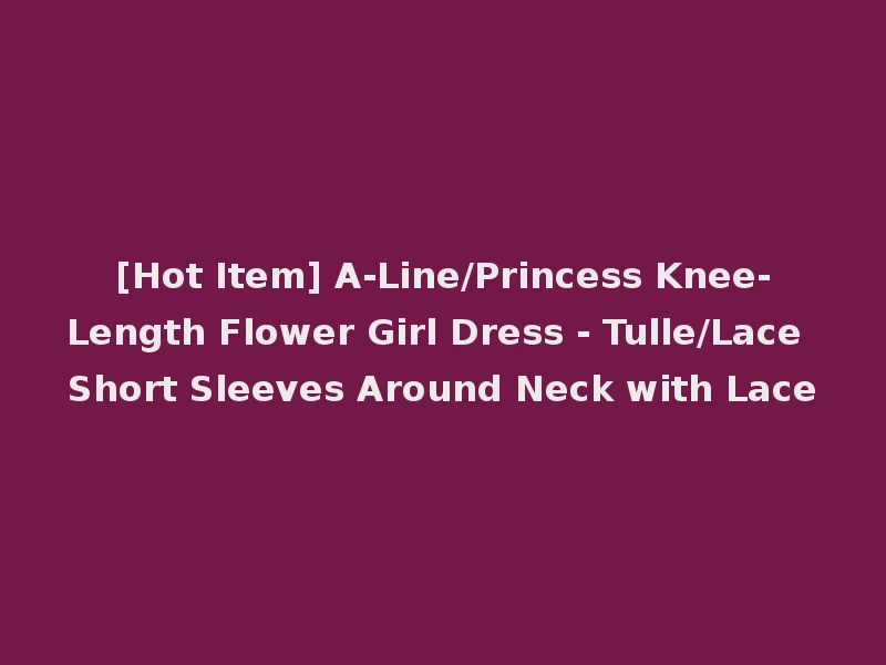 [Hot Item] A-Line/Princess Knee-Length Flower Girl Dress - Tulle/Lace Short Sleeves Around Neck with Lace