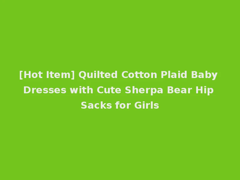 [Hot Item] Quilted Cotton Plaid Baby Dresses with Cute Sherpa Bear Hip Sacks for Girls