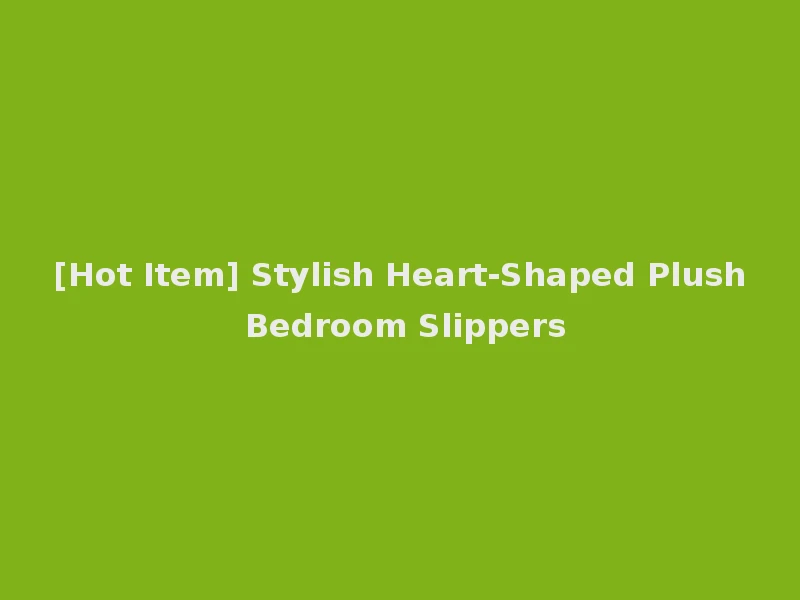 [Hot Item] Stylish Heart-Shaped Plush Bedroom Slippers