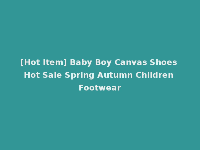 [Hot Item] Baby Boy Canvas Shoes Hot Sale Spring Autumn Children Footwear