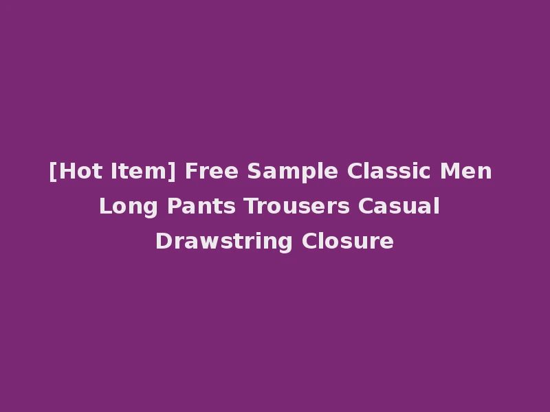 [Hot Item] Free Sample Classic Men Long Pants Trousers Casual Drawstring Closure