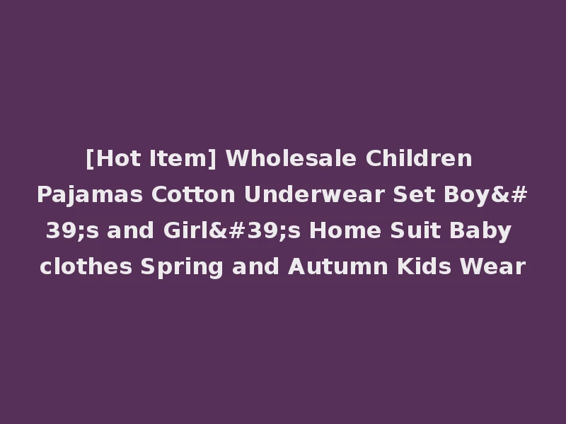 [Hot Item] Wholesale Children Pajamas Cotton Underwear Set Boy's and Girl's Home Suit Baby clothes Spring and Autumn Kids Wear