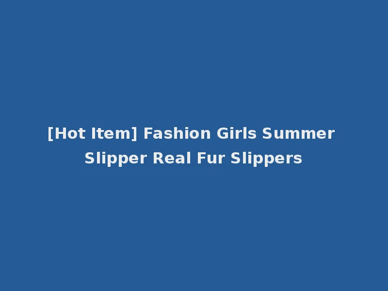 [Hot Item] Fashion Girls Summer Slipper Real Fur Slippers
