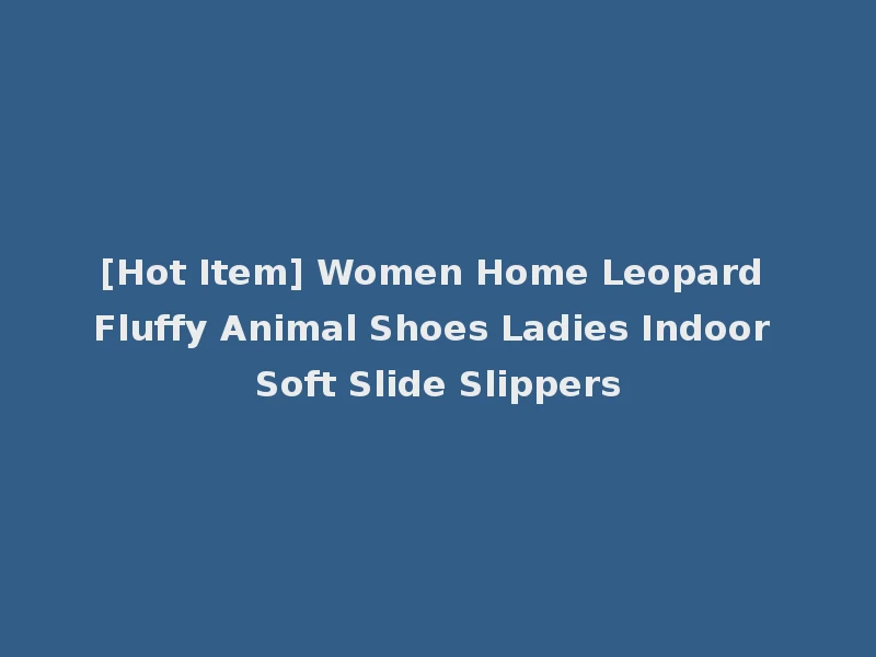 [Hot Item] Women Home Leopard Fluffy Animal Shoes Ladies Indoor Soft Slide Slippers