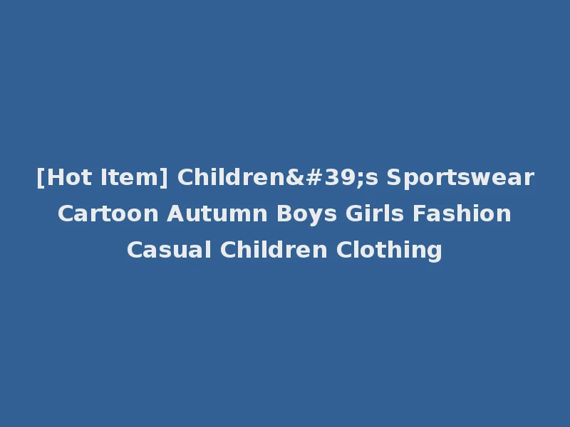 [Hot Item] Children's Sportswear Cartoon Autumn Boys Girls Fashion Casual Children Clothing