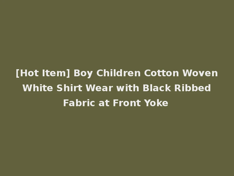 [Hot Item] Boy Children Cotton Woven White Shirt Wear with Black Ribbed Fabric at Front Yoke