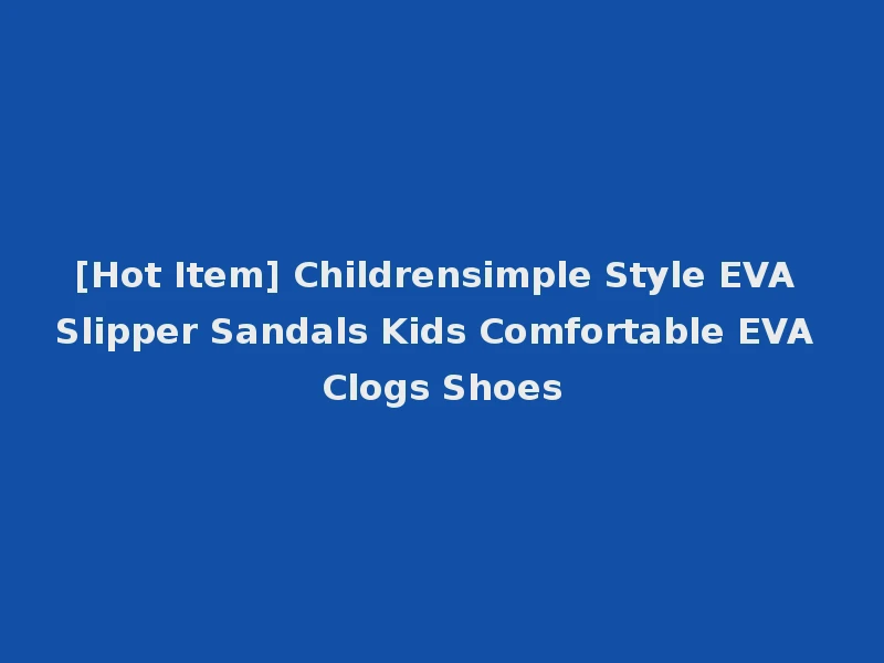 [Hot Item] Childrensimple Style EVA Slipper Sandals Kids Comfortable EVA Clogs Shoes