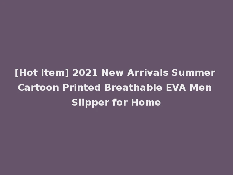 [Hot Item] 2021 New Arrivals Summer Cartoon Printed Breathable EVA Men Slipper for Home