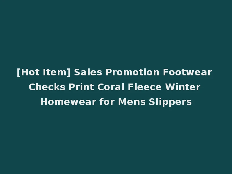 [Hot Item] Sales Promotion Footwear Checks Print Coral Fleece Winter Homewear for Mens Slippers