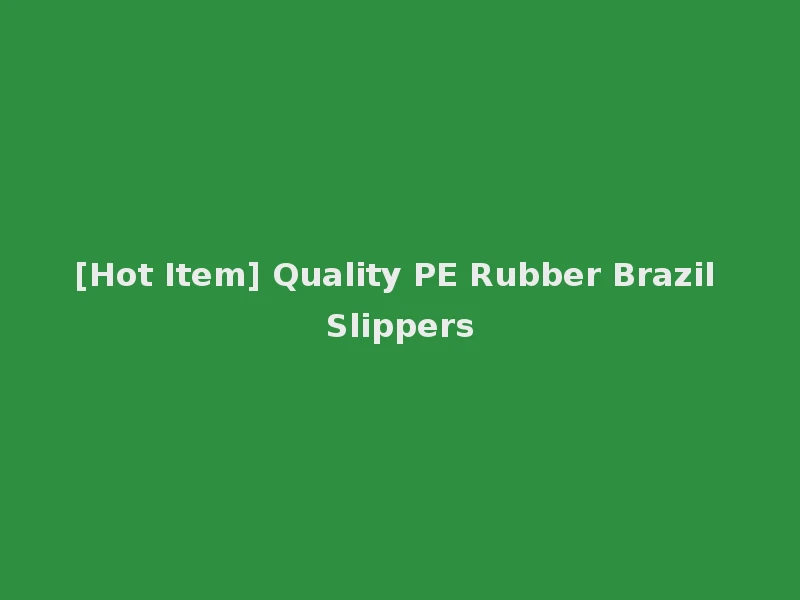 [Hot Item] Quality PE Rubber Brazil Slippers