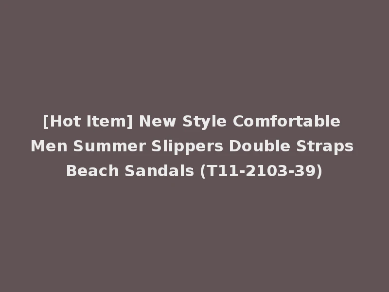 [Hot Item] New Style Comfortable Men Summer Slippers Double Straps Beach Sandals (T11-2103-39)