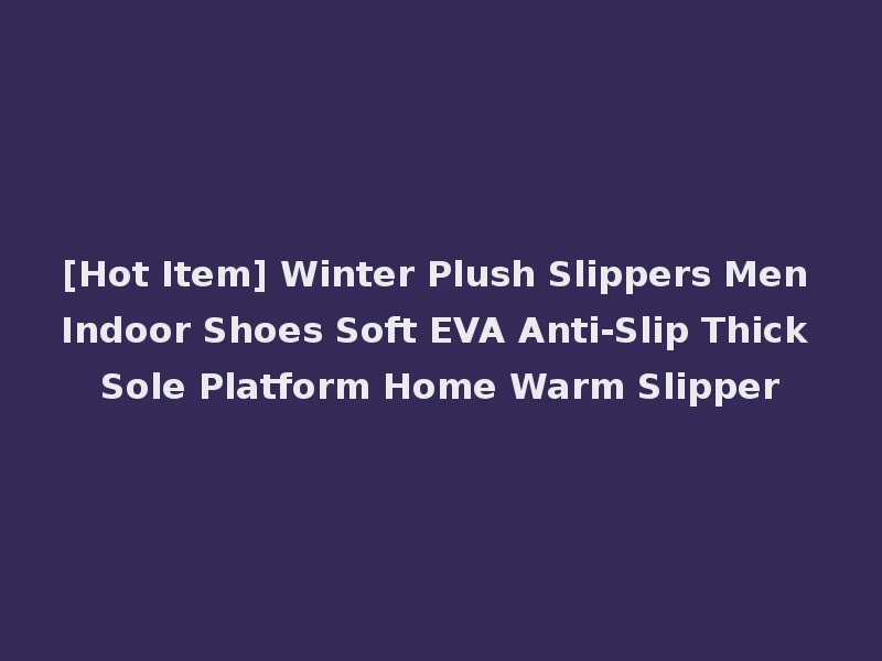 [Hot Item] Winter Plush Slippers Men Indoor Shoes Soft EVA Anti-Slip Thick Sole Platform Home Warm Slipper