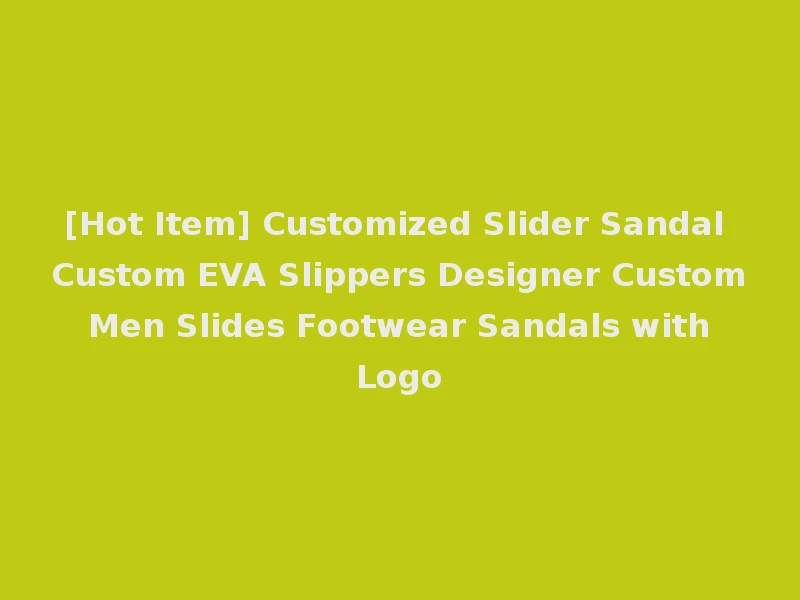[Hot Item] Customized Slider Sandal Custom EVA Slippers Designer Custom Men Slides Footwear Sandals with Logo