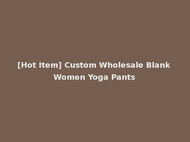 [Hot Item] Custom Wholesale Blank Women Yoga Pants