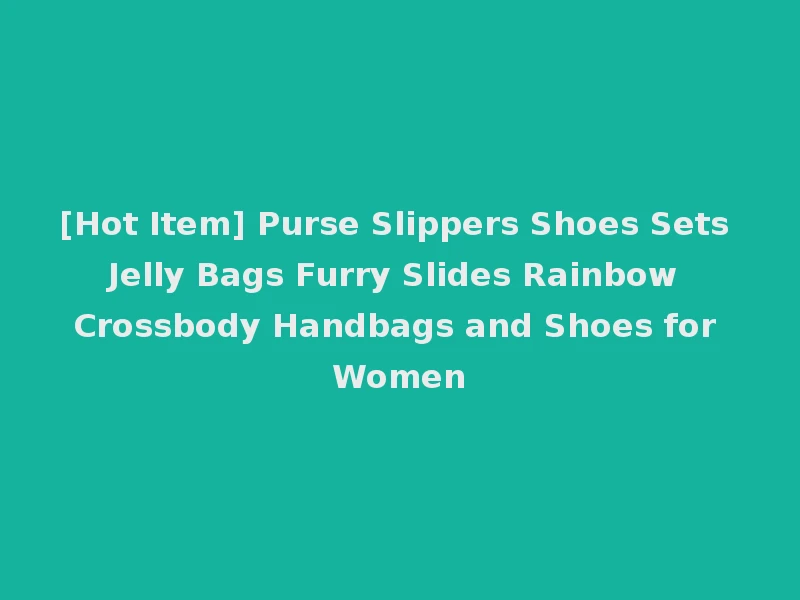 [Hot Item] Purse Slippers Shoes Sets Jelly Bags Furry Slides Rainbow Crossbody Handbags and Shoes for Women