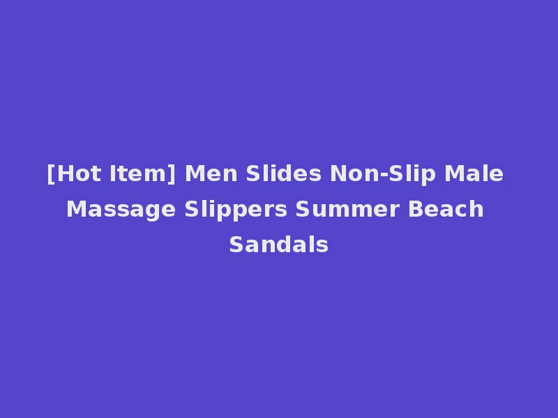 [Hot Item] Men Slides Non-Slip Male Massage Slippers Summer Beach Sandals