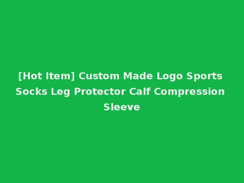 [Hot Item] Custom Made Logo Sports Socks Leg Protector Calf Compression Sleeve