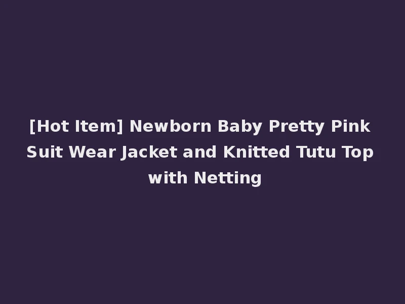 [Hot Item] Newborn Baby Pretty Pink Suit Wear Jacket and Knitted Tutu Top with Netting
