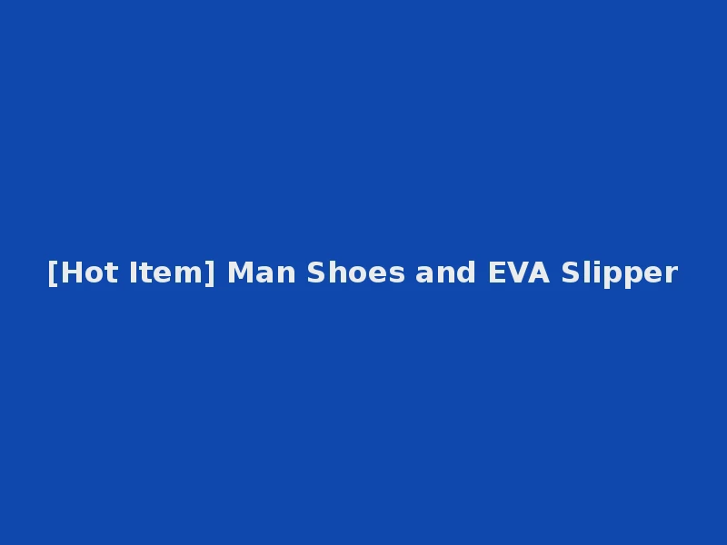[Hot Item] Man Shoes and EVA Slipper