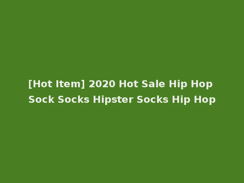 [Hot Item] 2020 Hot Sale Hip Hop Sock Socks Hipster Socks Hip Hop