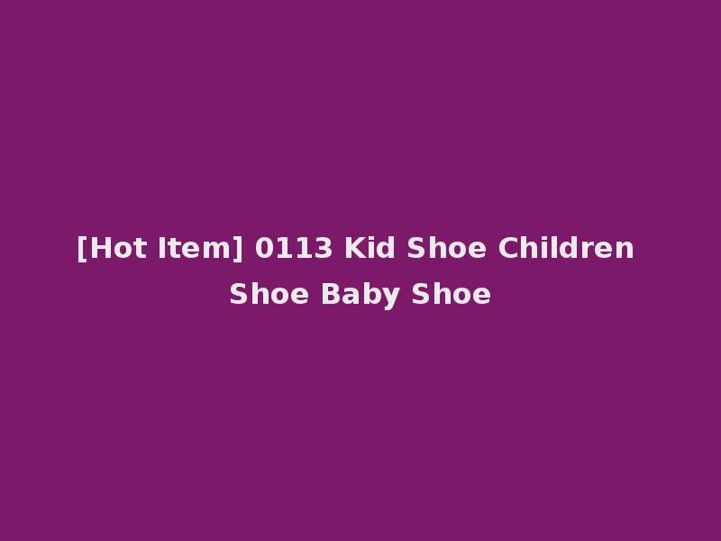 [Hot Item] 0113 Kid Shoe Children Shoe Baby Shoe