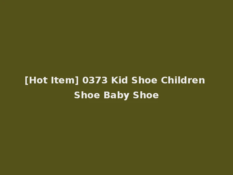 [Hot Item] 0373 Kid Shoe Children Shoe Baby Shoe