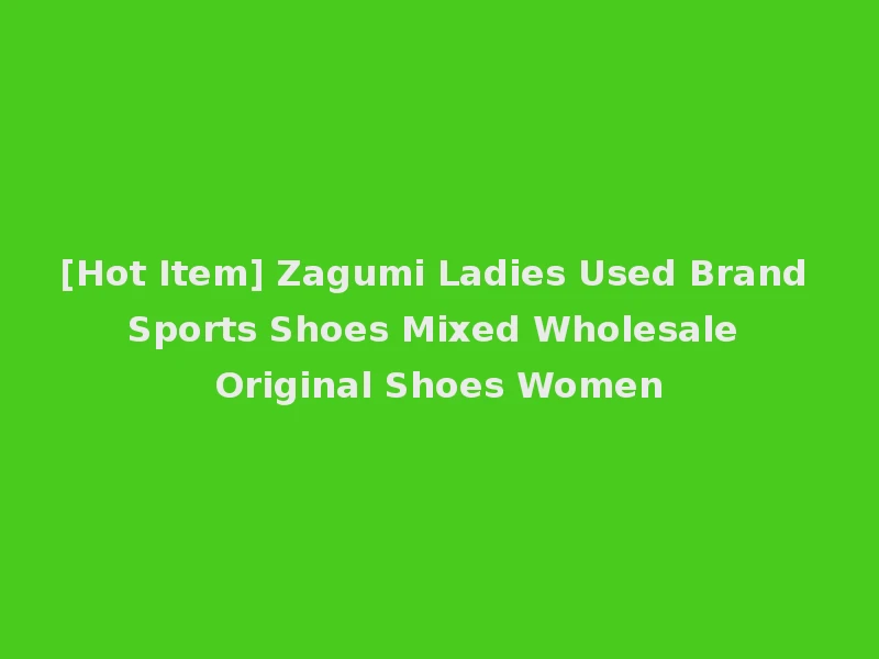 [Hot Item] Zagumi Ladies Used Brand Sports Shoes Mixed Wholesale Original Shoes Women