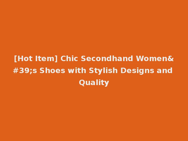 [Hot Item] Chic Secondhand Women's Shoes with Stylish Designs and Quality