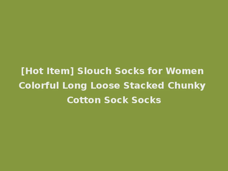 [Hot Item] Slouch Socks for Women Colorful Long Loose Stacked Chunky Cotton Sock Socks
