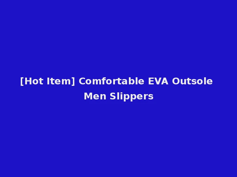 [Hot Item] Comfortable EVA Outsole Men Slippers