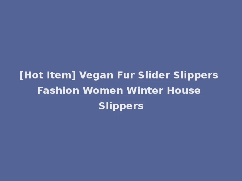 [Hot Item] Vegan Fur Slider Slippers Fashion Women Winter House Slippers