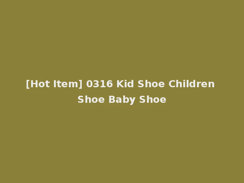 [Hot Item] 0316 Kid Shoe Children Shoe Baby Shoe