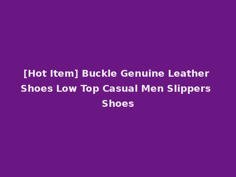[Hot Item] Buckle Genuine Leather Shoes Low Top Casual Men Slippers Shoes