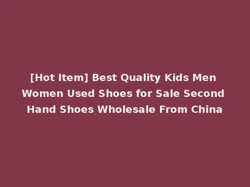 [Hot Item] Best Quality Kids Men Women Used Shoes for Sale Second Hand Shoes Wholesale From China