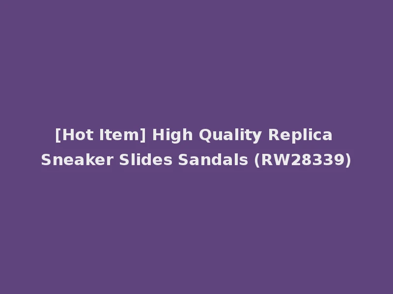 [Hot Item] High Quality Replica Sneaker Slides Sandals (RW28339)