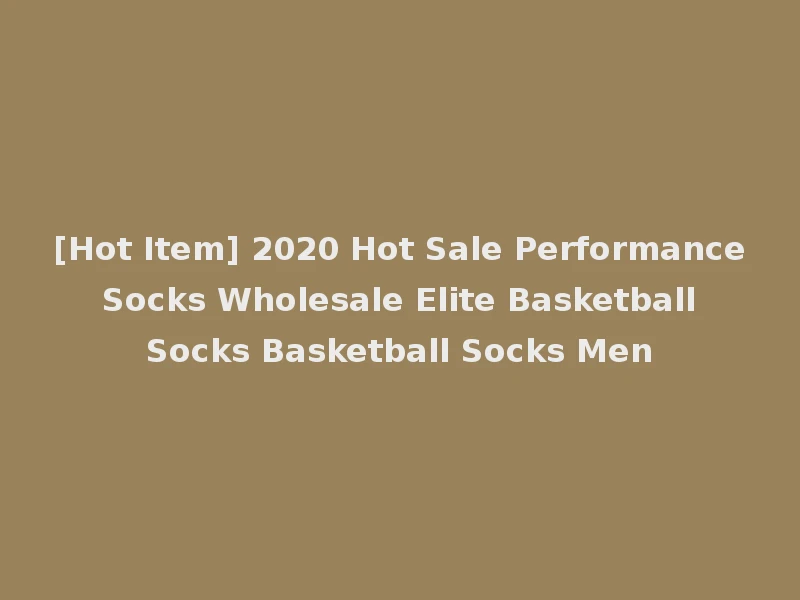 [Hot Item] 2020 Hot Sale Performance Socks Wholesale Elite Basketball Socks Basketball Socks Men