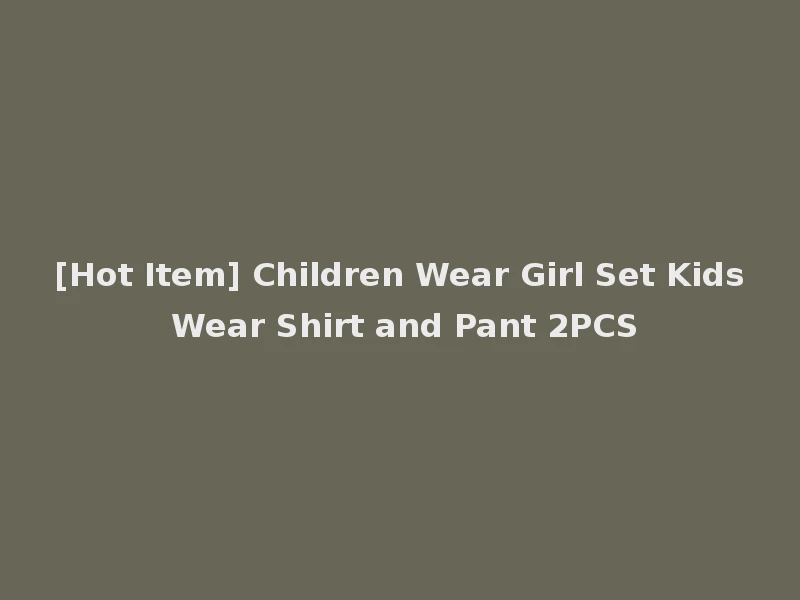 [Hot Item] Children Wear Girl Set Kids Wear Shirt and Pant 2PCS