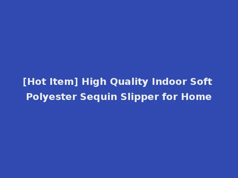 [Hot Item] High Quality Indoor Soft Polyester Sequin Slipper for Home
